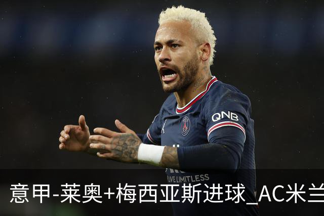 意甲-莱奥+梅西亚斯进球 AC米兰2-0止连平仍领跑