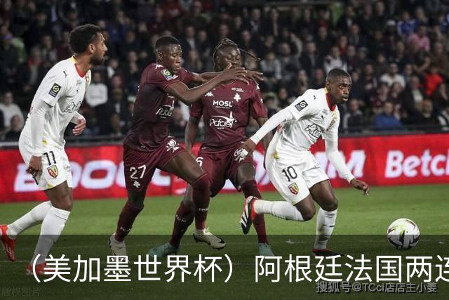（美加墨世界杯）阿根廷法国两连胜提前出线 梅西登顶历史射手榜
